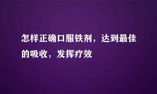 怎样正确口服铁剂，达到最佳的吸收，发挥疗效