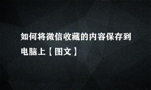 如何将微信收藏的内容保存到电脑上【图文】