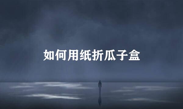 如何用纸折瓜子盒