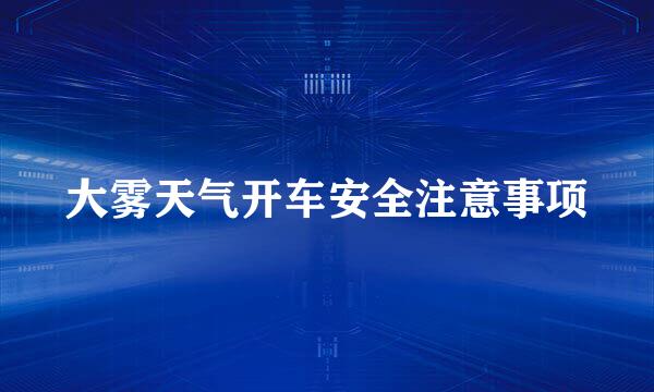 大雾天气开车安全注意事项