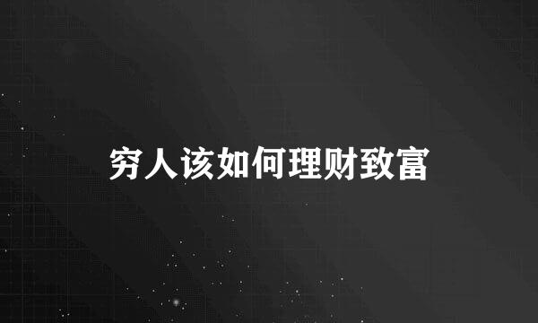 穷人该如何理财致富