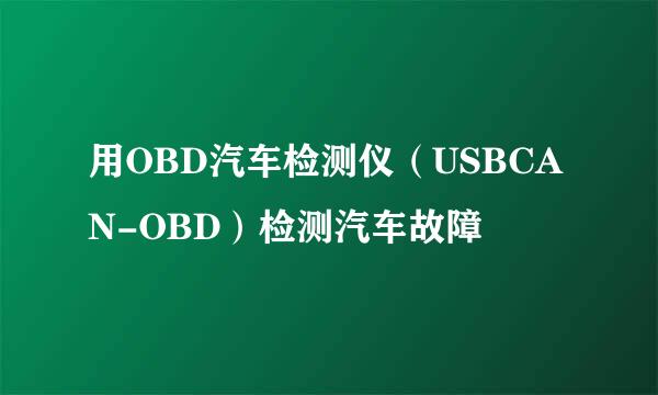 用OBD汽车检测仪（USBCAN-OBD）检测汽车故障