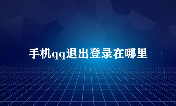 手机qq退出登录在哪里