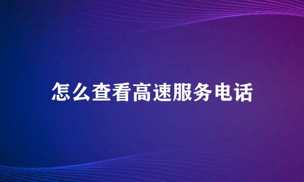 怎么查看高速服务电话