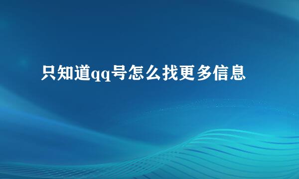 只知道qq号怎么找更多信息
