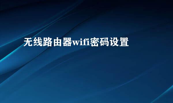 无线路由器wifi密码设置