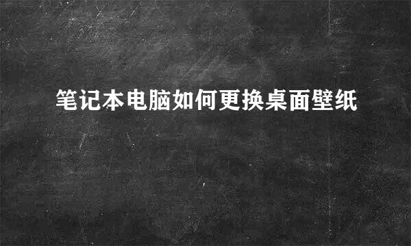 笔记本电脑如何更换桌面壁纸