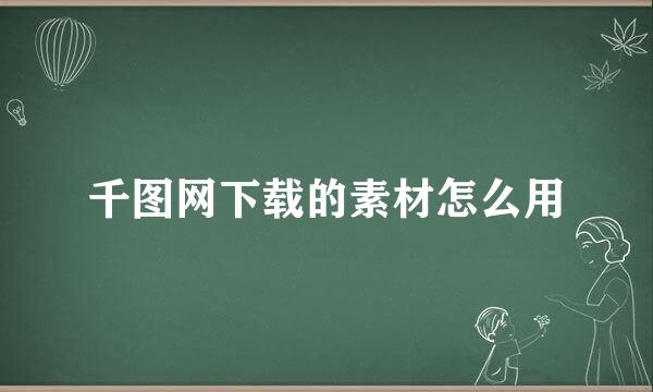 千图网下载的素材怎么用