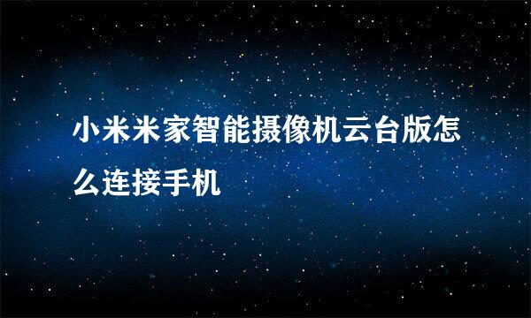 小米米家智能摄像机云台版怎么连接手机