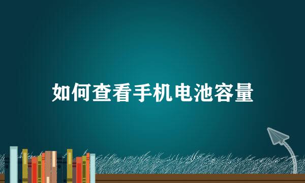 如何查看手机电池容量