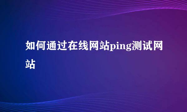 如何通过在线网站ping测试网站