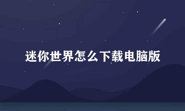 迷你世界怎么下载电脑版
