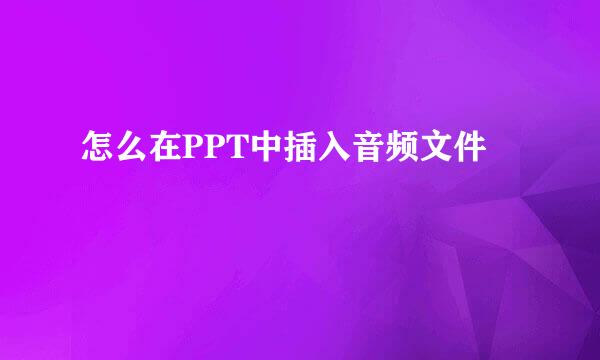 怎么在PPT中插入音频文件