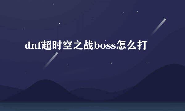 dnf超时空之战boss怎么打