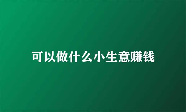 可以做什么小生意赚钱