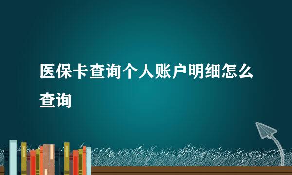 医保卡查询个人账户明细怎么查询