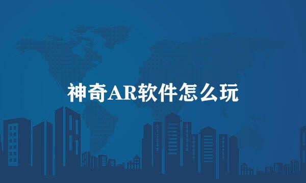 神奇AR软件怎么玩