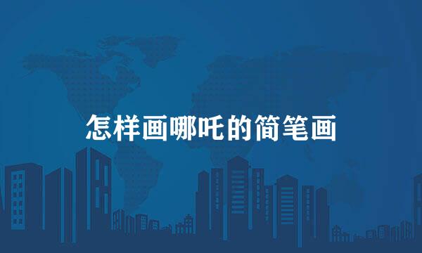 怎样画哪吒的简笔画