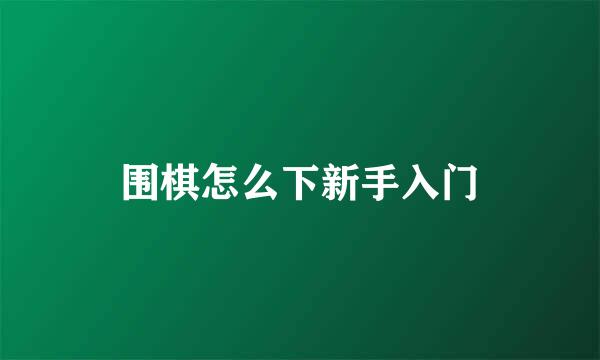 围棋怎么下新手入门