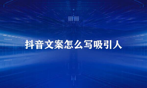 抖音文案怎么写吸引人