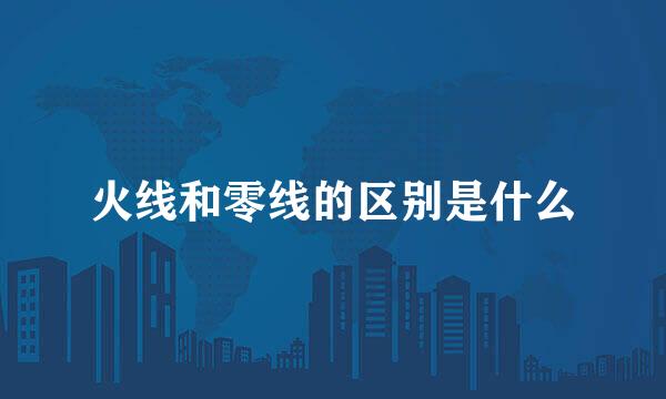 火线和零线的区别是什么