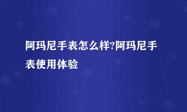 阿玛尼手表怎么样?阿玛尼手表使用体验