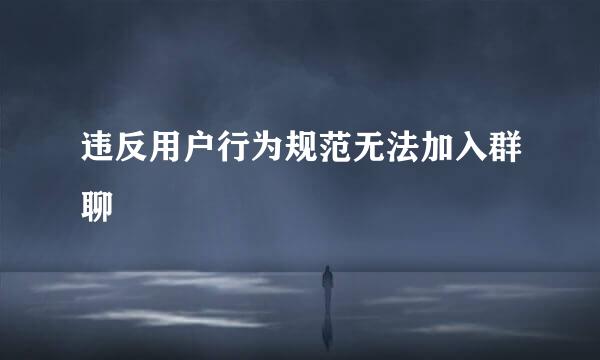 违反用户行为规范无法加入群聊