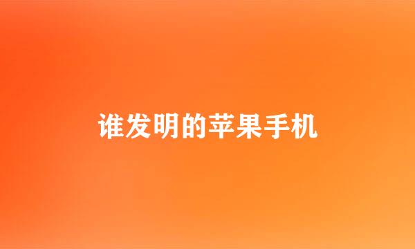 谁发明的苹果手机