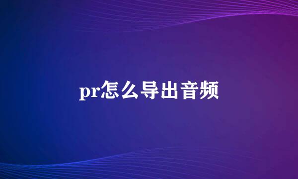 pr怎么导出音频