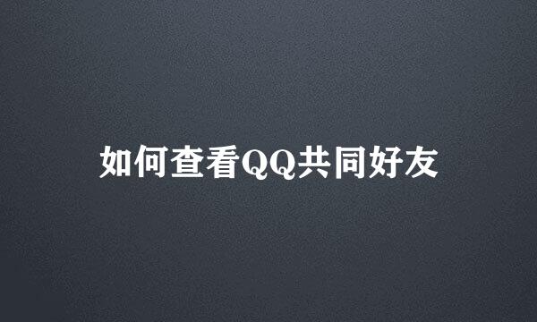 如何查看QQ共同好友