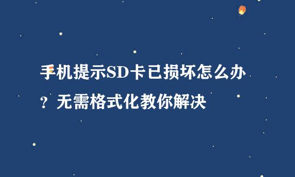 手机提示SD卡已损坏怎么办？无需格式化教你解决