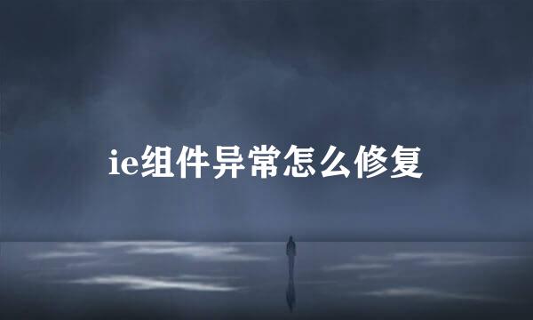 ie组件异常怎么修复