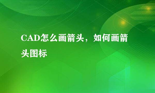 CAD怎么画箭头，如何画箭头图标