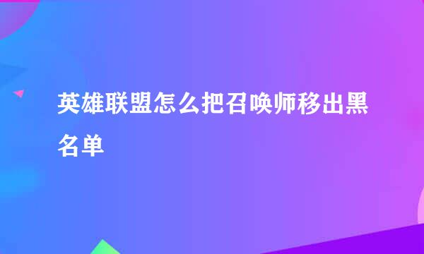 英雄联盟怎么把召唤师移出黑名单