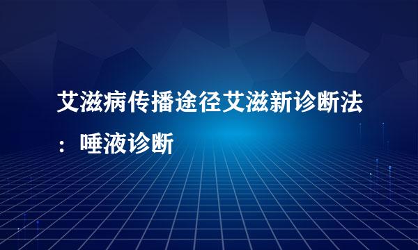 艾滋病传播途径艾滋新诊断法：唾液诊断