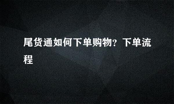 尾货通如何下单购物？下单流程