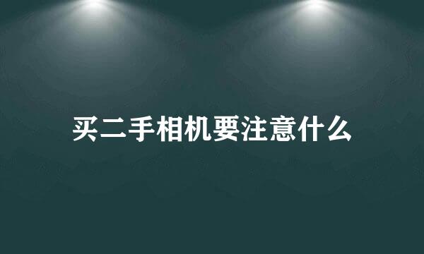 买二手相机要注意什么