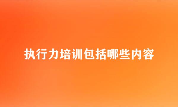 执行力培训包括哪些内容
