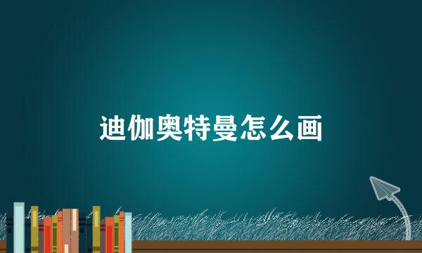 迪伽奥特曼怎么画