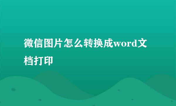 微信图片怎么转换成word文档打印