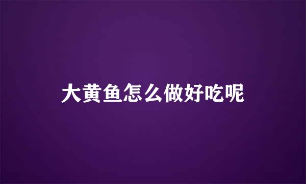 大黄鱼怎么做好吃呢