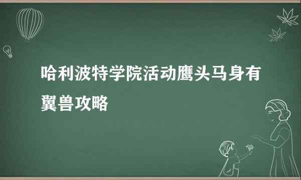 哈利波特学院活动鹰头马身有翼兽攻略