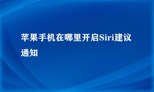 苹果手机在哪里开启Siri建议通知