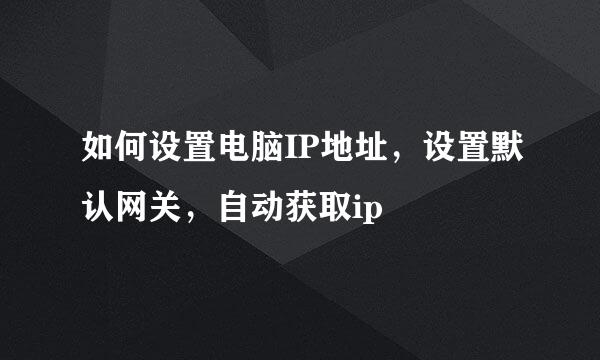 如何设置电脑IP地址，设置默认网关，自动获取ip