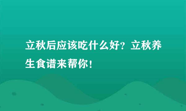 立秋后应该吃什么好？立秋养生食谱来帮你！