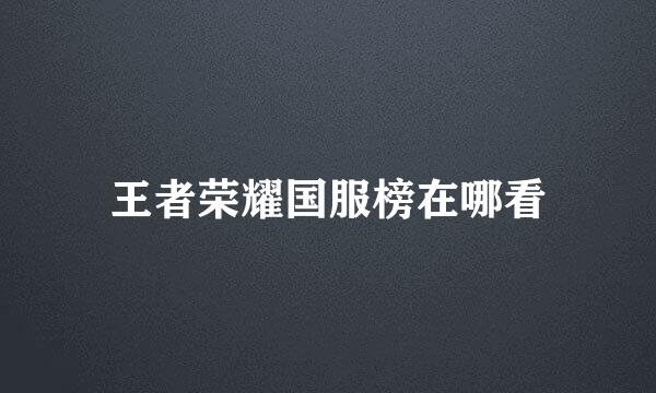 王者荣耀国服榜在哪看