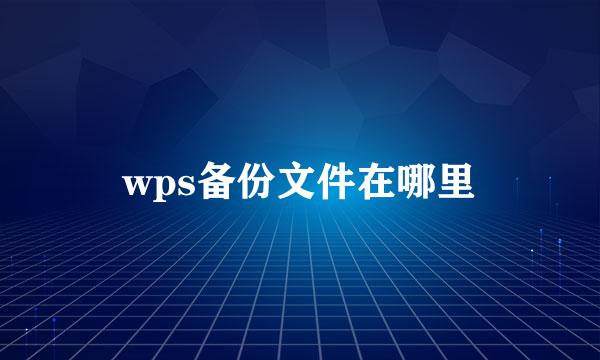 wps备份文件在哪里