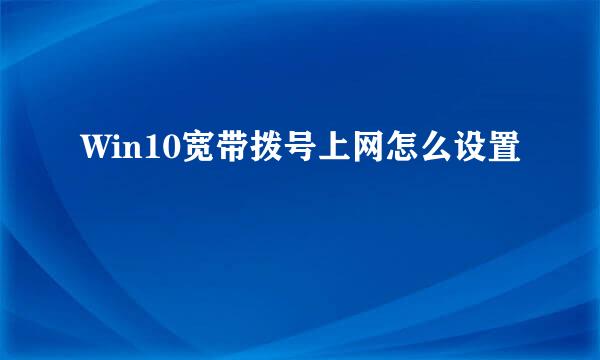 Win10宽带拨号上网怎么设置