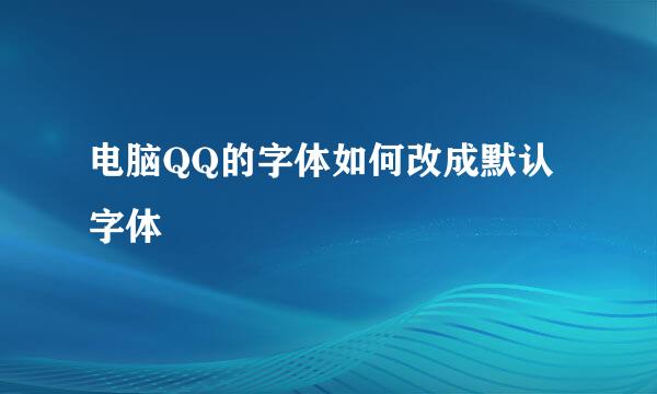 电脑QQ的字体如何改成默认字体