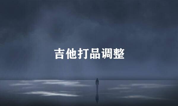 吉他打品调整